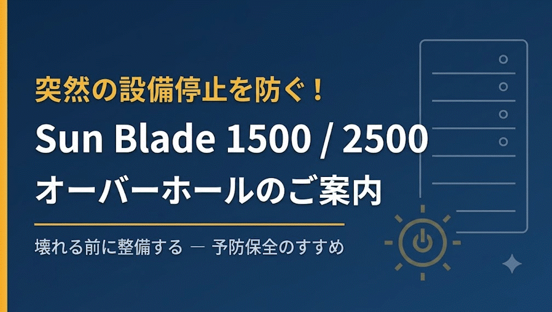 「まだ動いているから大丈夫」が一番危ない ― Sun Blade 1500/2500 オーバーホールのすすめ